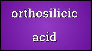 Orthosilicic acid Meaning [upl. by Nomannic220]