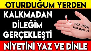 OTURDUĞUM YERDEN KALKMADAN DİLEĞİM GERÇEKLEŞTİ NİYETİNİ YAZ VE DİNLE  ÇOK HIZLI 100000 tl [upl. by Olnay]