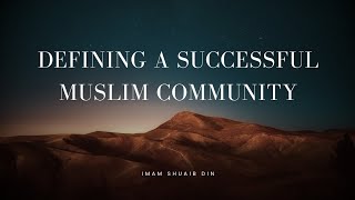 The Defining Factors of a Successful Muslim Community [upl. by Brazee]