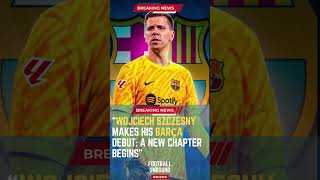 Wojciech Szczesny Makes His Barça Debut A New Chapter Begins FootballUnbound FootballUpdates [upl. by Perrine]