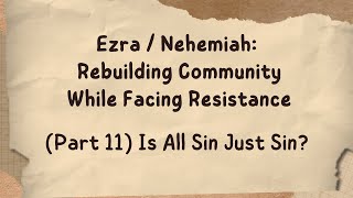 Ezra  Nehemiah Rebuilding Community While Facing Resistance Part 11 Is All Sin Just Sin [upl. by Madi13]