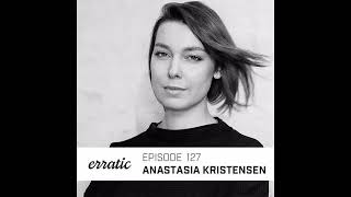 Anastasia Kristensen  Erratic Podcast 127 [upl. by Elohc]