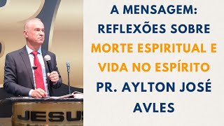 Reflexões sobre Morte Espiritual e Vida no Espírito  Pastor Aylton Jośe Alves  ADMAVB  CIAD [upl. by Smailliw]