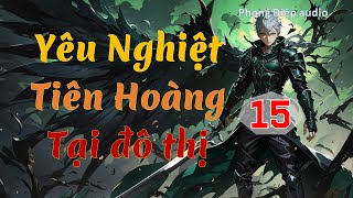 Yêu nghiệt Tiên Hoàng tại đô thị  tập 15  PhongDiệpAudio [upl. by Rodolfo]