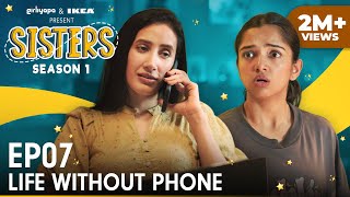 Sisters Season 1  E07  Life Without Phone ft Ahsaas Channa amp Namita Dubey  Girliyapa [upl. by Ilatfan]