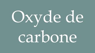 How to Pronounce Oxyde de carbone Carbon monoxide Correctly in French [upl. by Cud569]