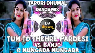 Tum To Thehre Pardesi Vs O Mungada Mungada Banjo Tapori Dhumal Mix Dj Gaurav Star [upl. by Pratte]