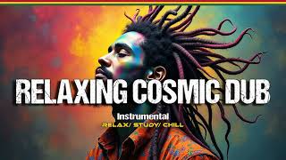 ✅ RELAXING COSMIC DUB  Relax Study Chilling Instrumental Relaxing Reggae Music [upl. by Issor]