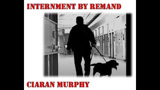 Ciaran Murphy Internment by Remand [upl. by Caddric78]