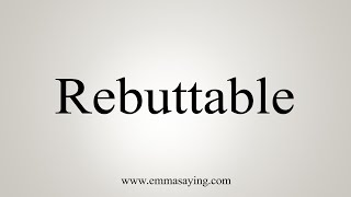 How To Say Rebuttable [upl. by Neelra]