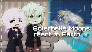 Solarballs Moons react to Earth 🌍 not canon [upl. by Ahsienom]