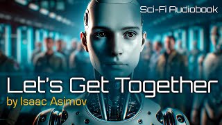 Isaac Asimov  LETS GET TOGETHER  Read by Benjamin Walker  Science Fiction  AUDIOBOOK [upl. by Kerrill]