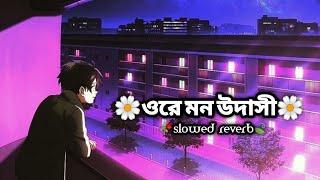 💔O Re Mon Udashi🥀 ওরে মন উদাসী💔🥀Sad😔  SlowedReverb🎧  Song🎶🥀 Reverb World🥀🍃 [upl. by Nnaillij]