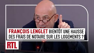 François Lenglet  Bientôt une hausse des frais de notaire sur les logements [upl. by Bess869]