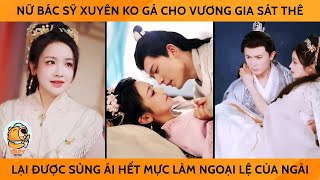 Nữ Bác Sỹ Xuyên Ko Gả Cho Vương Gia Sát Thê Lại Được Sủng Ái Hết Mực Làm Ngoại Lệ Của Ngài [upl. by Sitnerp201]