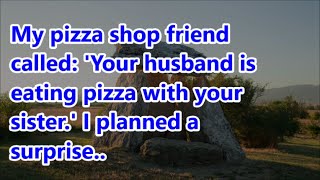 My pizza shop friend called Your husband is eating pizza with your sister I planned a surprise [upl. by Kalle]