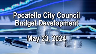 Pocatello City Council Budget Development 05 23 24 [upl. by Hsejar989]