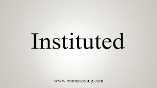 How To Say Instituted [upl. by Attenwahs]