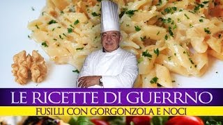 GuerrinoConsiglia FUSILLI CON GORGONZOLA E NOCI [upl. by Orazio]