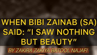 When Bibi Zainab SA Said “ I Saw Nothing But Beauty” by Zakira Zakiya Batool Najafi [upl. by Salim969]