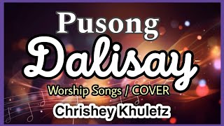 PUSONG DALISAY   Cover Lyrics  CHRISHEY KHULETZ [upl. by Eatnahs]