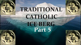 The Traditional Catholic Iceberg Explained Part 5 [upl. by Scriven]