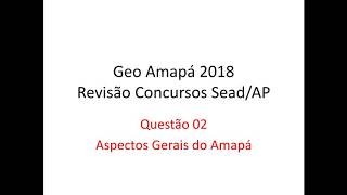 02 Aspectos Gerais do Amapá  Revisão Final Concursos SEADAP 2018 [upl. by Iaw699]