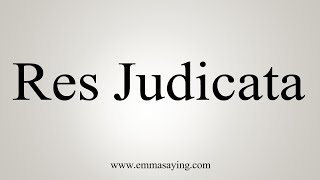 How To Say Res Judicata [upl. by Agosto]