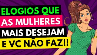 Como ELOGIAR uma MULHER  4 Elogios que ENCANTAM as MULHERES [upl. by Yatnahc]