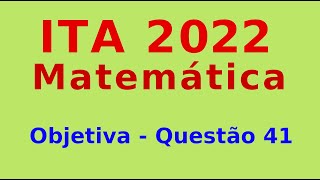 ITA 2022  Questão 41  Objetiva de Matemática [upl. by Eibrad]