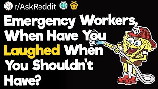 Emergency Workers When Have You Laughed When You Shouldnt Have [upl. by Jordanson594]