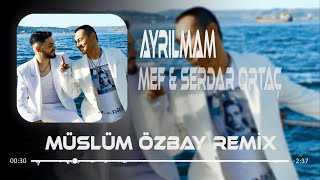 MEF amp Serdar Ortaç  Ayrılmam Hadi Kov Beni Yüreğinden  Müslüm Özbay Remix  Ayrılmam [upl. by Soelch]