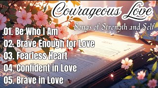 Courageous Love Songs of Strength and Self  🎶 Empowering Songs for a Strong Heart ❤️ [upl. by Atinad231]