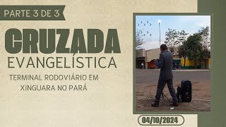 04102024  CRUZADA NA RODOVIÁRIA DE XINGUARAPA  PARTE 3 [upl. by Aramoix]