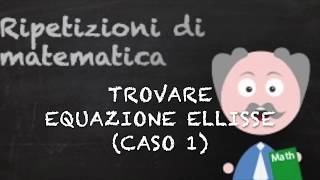 1Trovare lequazione dellellisse noti i semiassi la distanza focale ed eccentricità caso 1 [upl. by Clea]