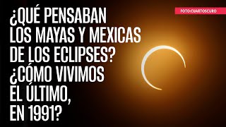 ¿Qué pensaban los mayas y mexicas de los eclipses ¿Cómo vivimos el último en 1991 [upl. by Borszcz]