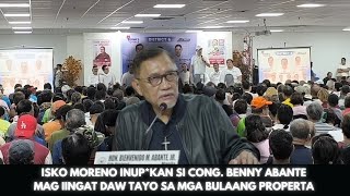 ISKO MORENO INUPKAN SI CONG BENNY ABANTE MAG IINGAT DAW TAYO SA MGA BULAANG PROPERTA [upl. by Greenquist]