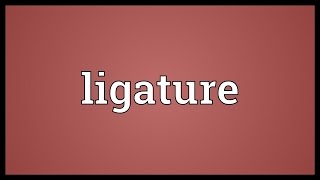 Ligature Meaning [upl. by Sivra]