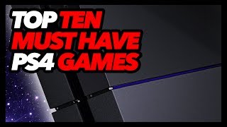 Top Ten Must Have PS4 Games [upl. by Abigale]