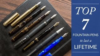 Top 7 Fountain Pens to Last a Lifetime [upl. by Ramor]