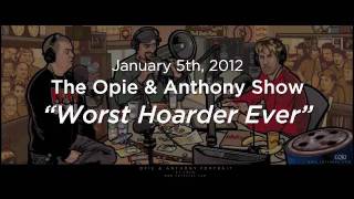 Opie amp Anthony Worst Hoarder Ever 01052012 [upl. by Kcirrag]