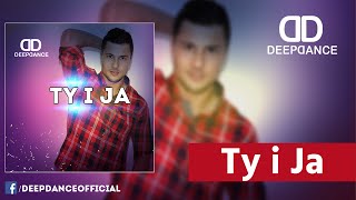 DEEP DANCE  Ty i Ja Official Audio [upl. by Erbas]