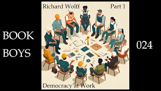 A Discussion of Democracy at Work  Richard Wolff 12  BOOK BOYS 024 [upl. by Raffaello155]