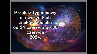 Przekaz tygodniowy dla wszystkich znaków zodiaku od 24 czerwca do 30 czerwca 2024 [upl. by Dorison776]