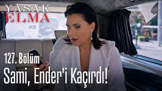 Sami Enderi kaçırdı  Yasak Elma 127 Bölüm [upl. by Fiske968]