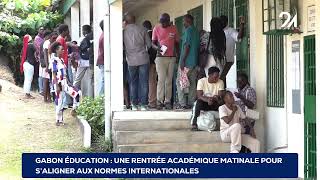 GABON ÉDUCATION UNE RENTRÉE ACADÉMIQUE MATINALE POUR SALIGNER AUX NORMES INTERNATIONALES [upl. by Melany]