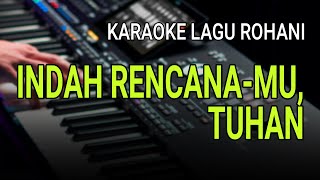 INDAH RENCANAMU TUHAN  Karaoke Lagu Rohani Nada Rendah [upl. by Puto561]