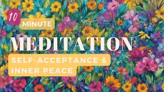 10 Minute Guided Meditation for Self Acceptance amp Inner Peace [upl. by Esiocnarf]