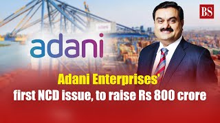 Adani Enterprises’ first NCD issue to raise Rs 800 crore [upl. by Procto]