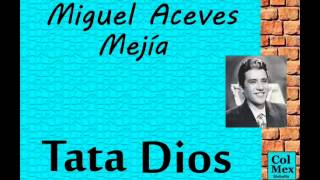 Miguel Aceves Mejía Tata Dios [upl. by Ettevahs]